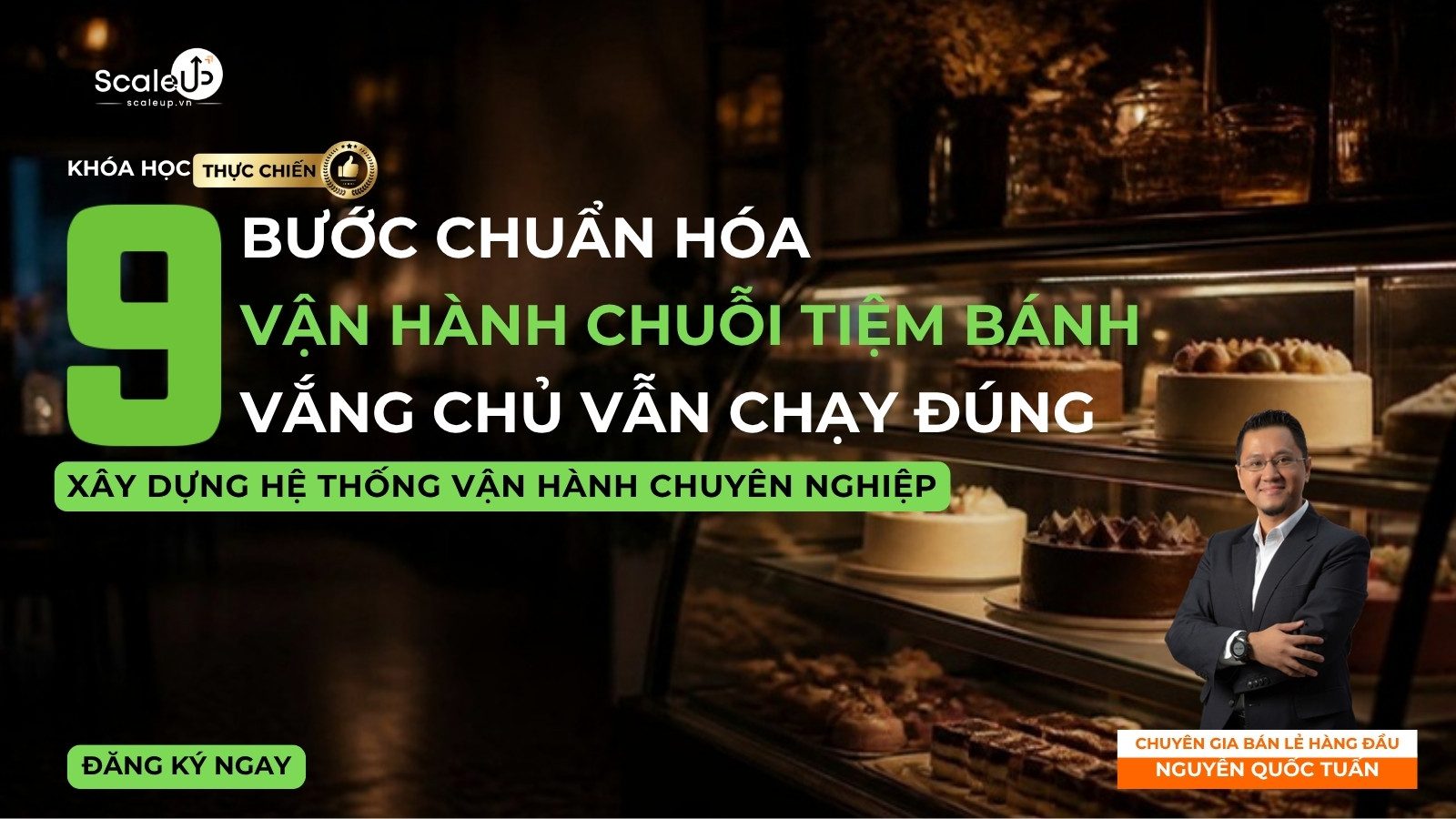 Khóa học 9 Bước Chuẩn hóa Vận hành Chuỗi Tiệm Bánh — chuyên gia Nguyễn Quốc Tuấn